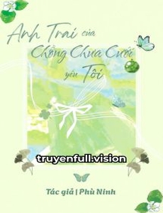 Anh Trai Của Chồng Chưa Cưới Yêu Tôi