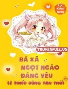 Bà Xã Ngọt Ngào Đáng Yêu: Lệ Thiếu Sủng Tận Trời