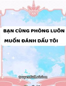 Bạn Cùng Phòng Luôn Muốn Đánh Dấu Tôi