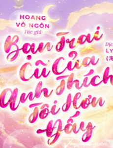 Bạn Trai Cũ Của Anh Thích Tôi Hơn Đấy