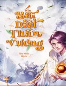 Bất Diệt Thần Vương (Dịch Full)