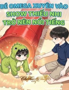 Bé Omega Xuyên Vào Show Thiếu Nhi Trở Nên Nổi Tiếng