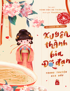 Blogger Ẩm Thực Xuyên Thành Bia Đỡ Đạn Trong Truyện Gia Đấu (Dịch Full)