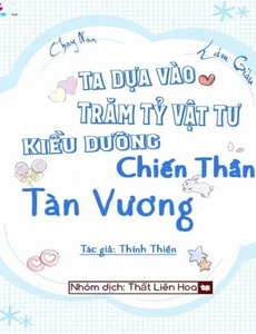 [Chạy Nạn Làm Giàu] Ta Dựa Vào Trăm Tỷ Vật Tư Kiều Dưỡng Chiến Thần Tàn Vương (Dịch Full)