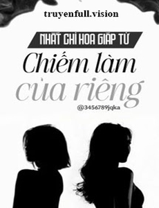 Chiếm Làm Của Riêng - Nhất Chỉ Hoa Giáp Tử