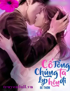 Cố Tổng Chúng Ta Ly Hôn Đi