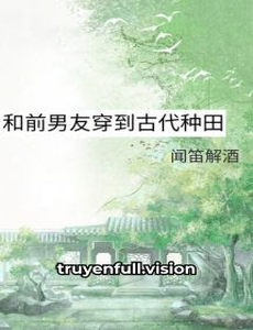 Cùng Bạn Trai Cũ Xuyên Không Về Cổ Đại Trồng Trọt