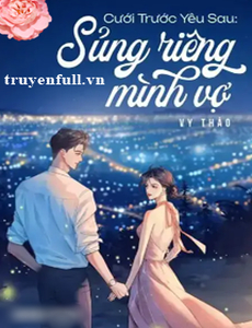 Cưới Trước Yêu Sau Sủng Riêng Mình Vợ