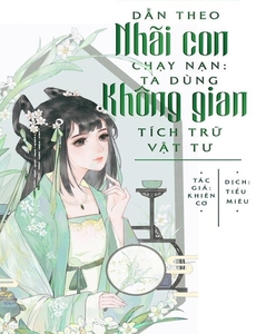 Dẫn Theo Nhãi Con Chạy Nạn: Ta Dùng Không Gian Tích Trữ Vật Tư ( Dịch Full )