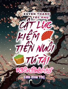 [Dịch] Xuyên Thành Tức Phụ: Cật Lực Kiếm Tiền Nuôi Tú Tài