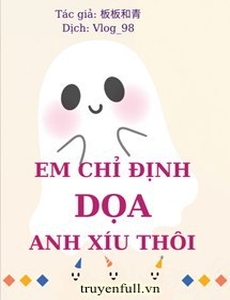 Em Chỉ Định Dọa Anh Xíu Thôi