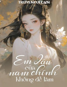 Em Dâu Của Nam Chính Không Dễ Làm!