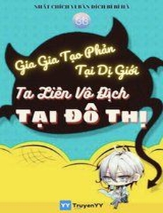 Gia Gia Dị Giới Tạo Phản, Ta Tại Đô Thị Vô Địch Rồi! ( Dịch Full)