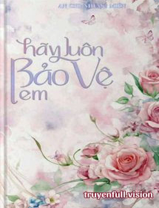 Hãy Luôn Bảo Vệ Em - An Chi Nhược Miên