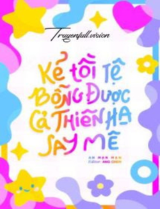 Kẻ Tồi Tệ Bỗng Được Cả Thiên Hạ Say Mê