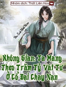 Không Gian: Ta Mang Theo Trăm Tỷ Vật Tư Ở Cổ Đại Chạy Nạn (Dịch Full)