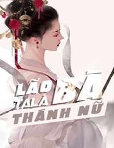 Lão Bà Ta Là Thánh Nữ (Dịch Full)