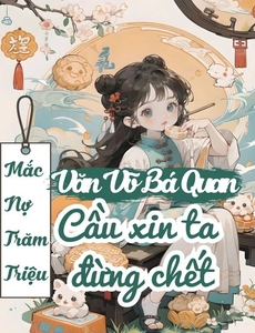 Mắc Nợ Trăm Triệu Văn Võ Bá Quan Cầu Xin Ta Đừng Chết (Dịch Full)