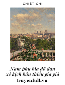 Nam Phụ Pháo Hôi Xé Kịch Bản Thiếu Gia Giả