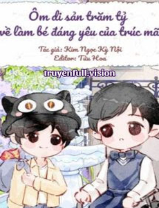 Ôm Di Sản Trăm Tỷ Về Làm Bé Đáng Yêu Của Trúc Mã