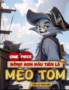 One Piece: Đồng Bọn Đầu Tiên Là Mèo Tom ( Dịch)