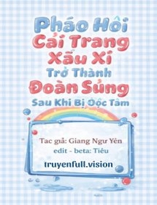 Pháo Hôi Cải Trang Xấu Xí Trở Thành Đoàn Sủng Sau Khi Bị Đọc Tâm
