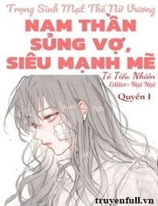 (Quyển 1) Trọng Sinh Mạt Thế Nữ Vương: Nam Thần Sủng Vợ, Siêu Mạnh Mẽ