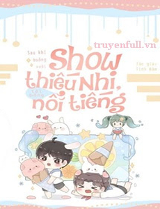 Sau Khi Buông Xuôi Show Thiếu Nhi, Tôi Bỗng Nổi Tiếng