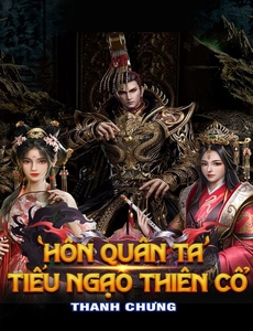 Ta Hôn Quân, Bắt Đầu Đưa Tặng Giang Sơn, Thành Thiên Cổ Nhất Đế ( Dịch Full)