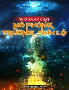 Ta Mô Phỏng Con Đường Trường Sinh Trong Nhóm Chat (Dịch Full)