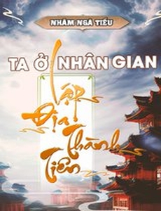 Ta Ở Nhân Gian Lập Địa Thành Tiên (Bản Dịch Full)