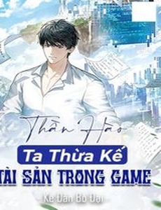 Thần Hào: Ta Thừa Kế Tài Sản Trong Game (Dịch)