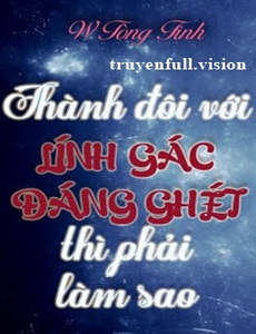 Thành Đôi Với Lính Gác Đáng Ghét Thì Phải Làm Sao