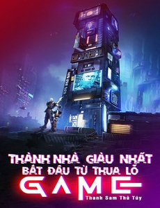 Thành Nhà Giàu Nhất Bắt Đầu Từ Thua Lỗ Game (Dịch Full)