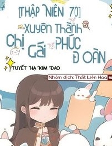 [Thập Niên 70] Xuyên Thành Chị Gái Phúc Đoàn (Dịch Full)