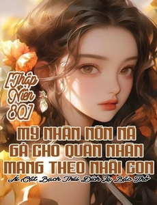 [Thập Niên 80] Mỹ Nhân Nõn Nà Gả Cho Quân Nhân Mang Theo Nhãi Con (Dịch Full)