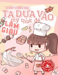 Thập Niên 80: Ta Dựa Vào Mỹ Thực Để Làm Giàu (Dịch Full)