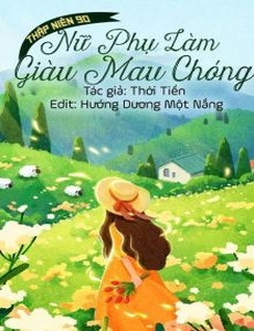 Thập Niên 90 Nữ Phụ Làm Giàu Mau Chóng (Dịch Full)