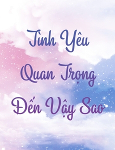 Tình Yêu Quan Trọng Đến Vậy Sao