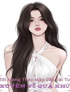 Tôi Mang Theo Mãn Cấp Vật Tư Xuyên Về Quá Khứ ( Dịch Full )