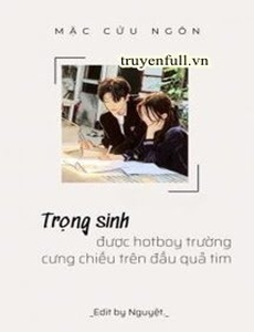 Trọng Sinh Được Hotboy Trường Cưng Chiều Trên Đầu Quả Tim