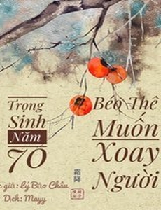 Trọng Sinh Năm 70: Béo Thê Muốn Xoay Người (Dịch Full)