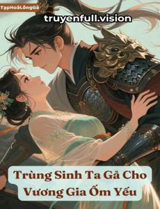 Trùng Sinh Ta Gả Cho Vương Gia Ốm Yếu