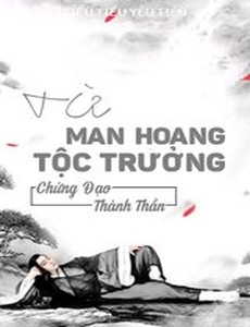 Từ Man Hoang Tộc Trưởng Chứng Đạo Thành Thần (Dịch Full)