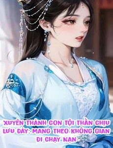 Xuyên Thành Con Tội Thần Chịu Lưu Đày: Mang Theo Không Gian Đi Chạy Nạn ( Dịch Full )