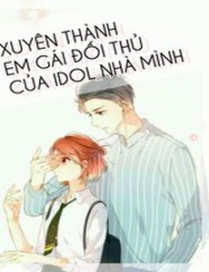 Xuyên Thành Em Gái Của Đối Thủ Idol Nhà Mình ( Dịch Full )