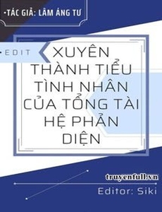 Xuyên Thành Tiểu Tình Nhân Của Tổng Tài Hệ Phản Diện